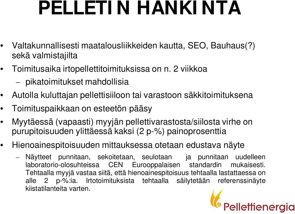 pellettivarastosta/siilosta virhe on purupitoisuuden ylittäessä kaksi (2 p-%) painoprosenttia Hienoainespitoisuuden mittauksessa otetaan edustava näyte Näytteet punnitaan, sekoitetaan,