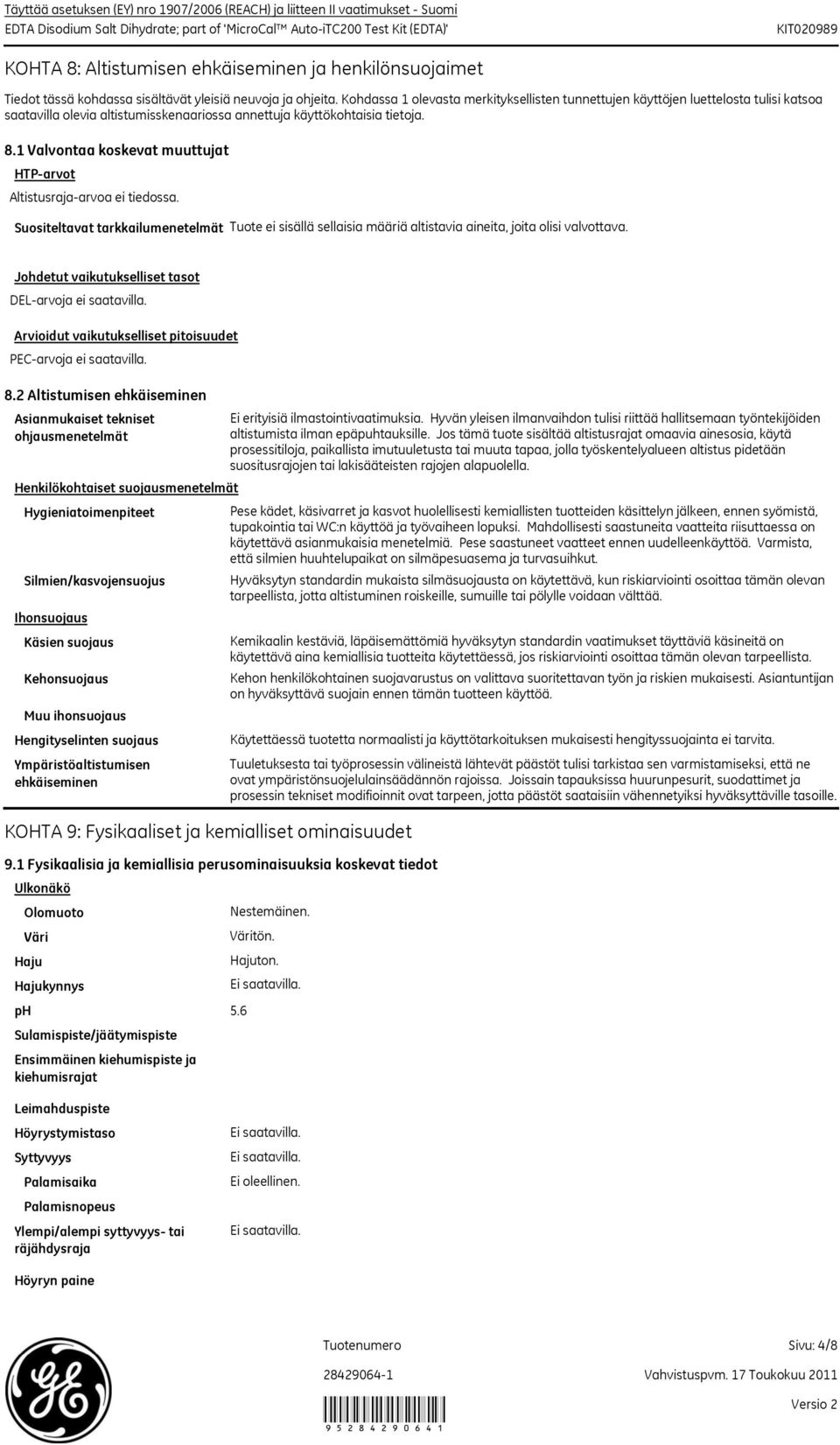 Kohdassa 1 olevasta merkityksellisten tunnettujen käyttöjen luettelosta tulisi katsoa saatavilla olevia altistumisskenaariossa annettuja käyttökohtaisia tietoja. 8.