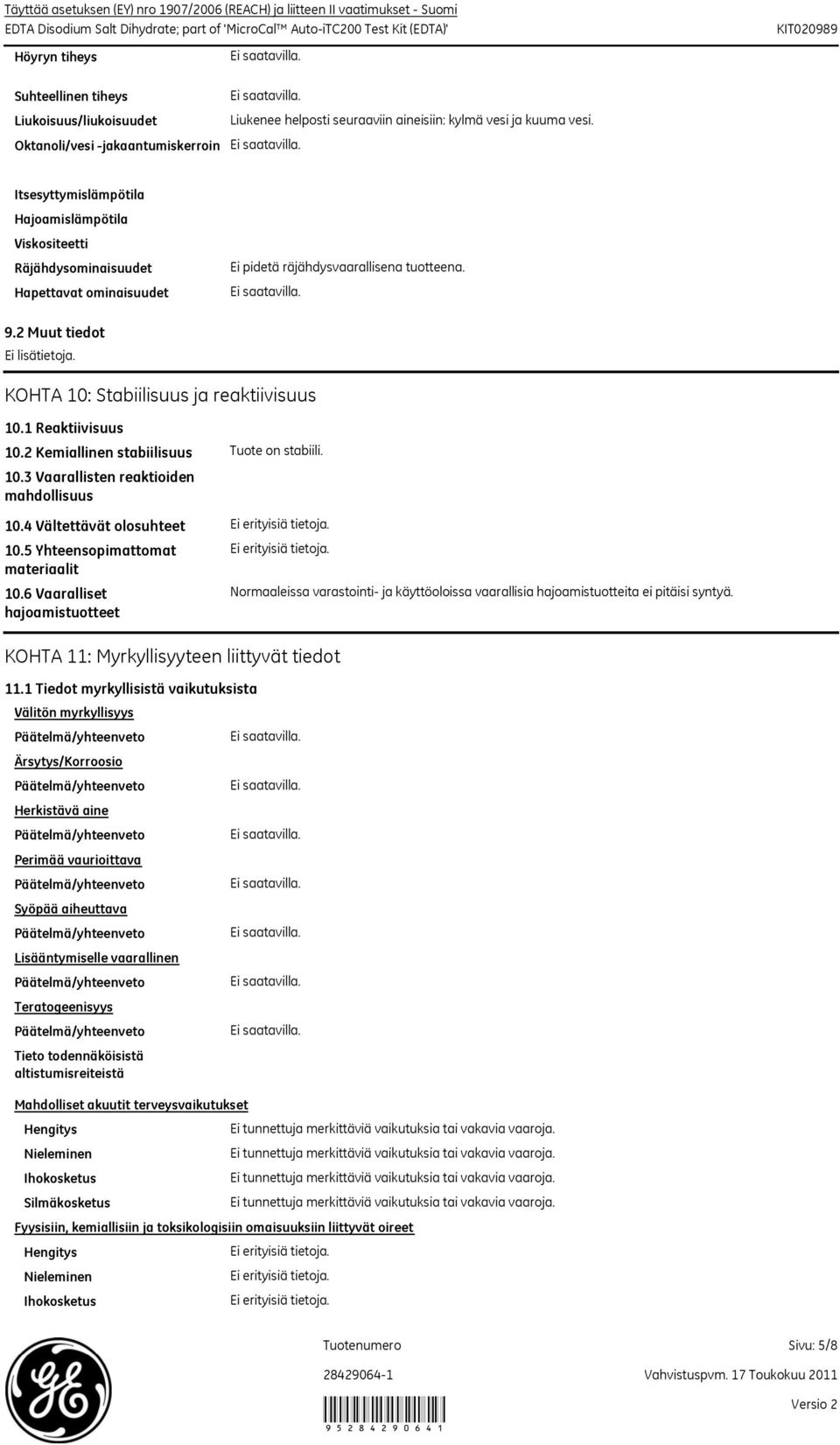 Itsesyttymislämpötila Hajoamislämpötila Viskositeetti Räjähdysominaisuudet Hapettavat ominaisuudet Ei pidetä räjähdysvaarallisena tuotteena. 9.2 Muut tiedot Ei lisätietoja.