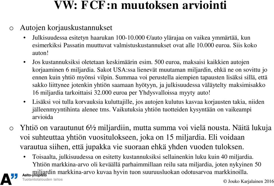 500 euroa, maksaisi kaikkien autojen korjaaminen 6 miljardia. Sakot USA:ssa lienevät muutaman miljardin, ehkä ne on sovittu jo ennen kuin yhtiö myönsi vilpin.