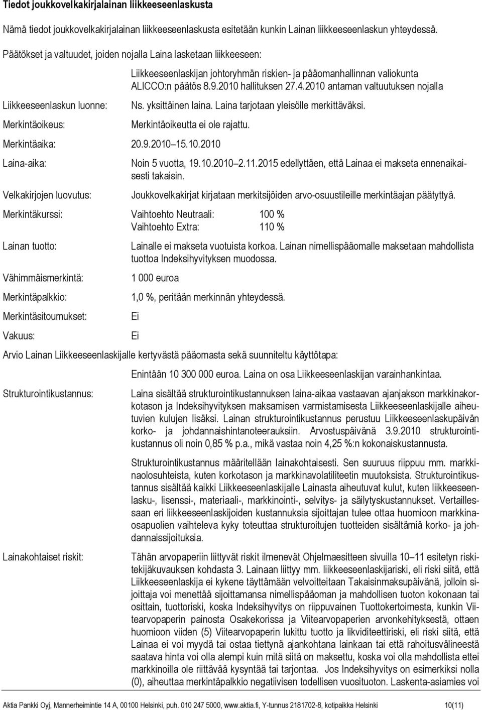 9.2010 hallituksen 27.4.2010 antaman valtuutuksen nojalla Ns. yksittäinen laina. Laina tarjotaan yleisölle merkittäväksi. Merkintäoikeutta ei ole rajattu. Merkintäaika: 20.9.2010 15.10.2010 Laina-aika: Velkakirjojen luovutus: Noin 5 vuotta, 19.