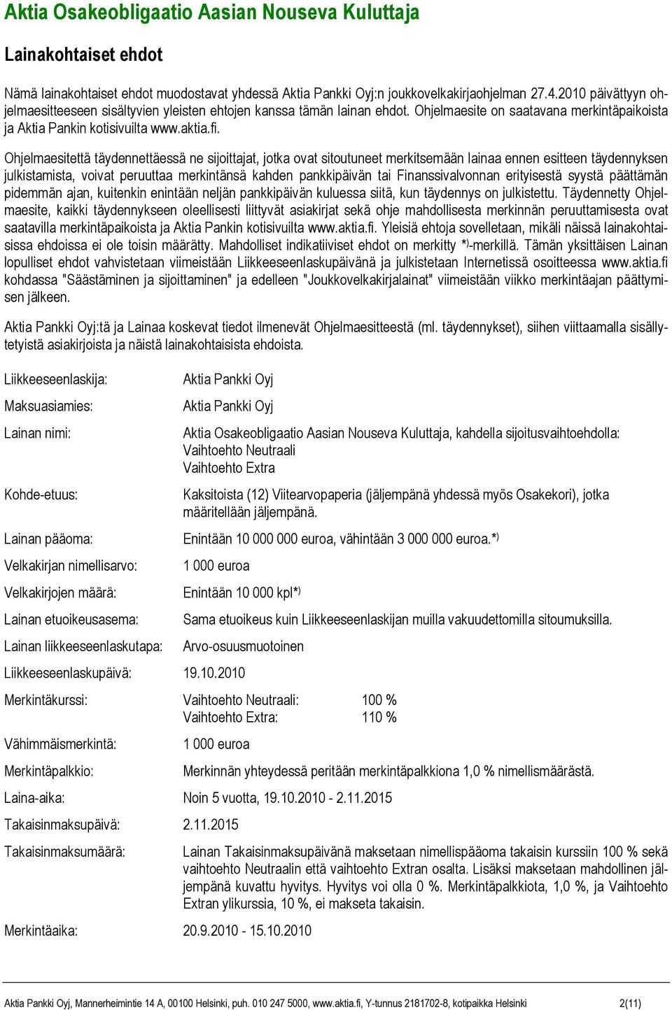 Ohjelmaesitettä täydennettäessä ne sijoittajat, jotka ovat sitoutuneet merkitsemään lainaa ennen esitteen täydennyksen julkistamista, voivat peruuttaa merkintänsä kahden pankkipäivän tai