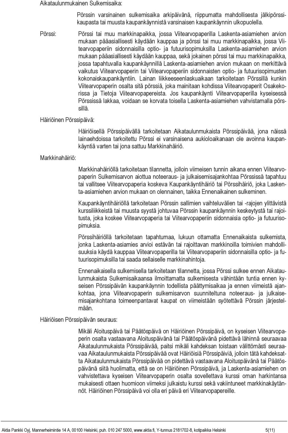 Pörssi tai muu markkinapaikka, jossa Viitearvopaperilla Laskenta-asiamiehen arvion mukaan pääasiallisesti käydään kauppaa ja pörssi tai muu markkinapaikka, jossa Viitearvopaperiin sidonnaisilla