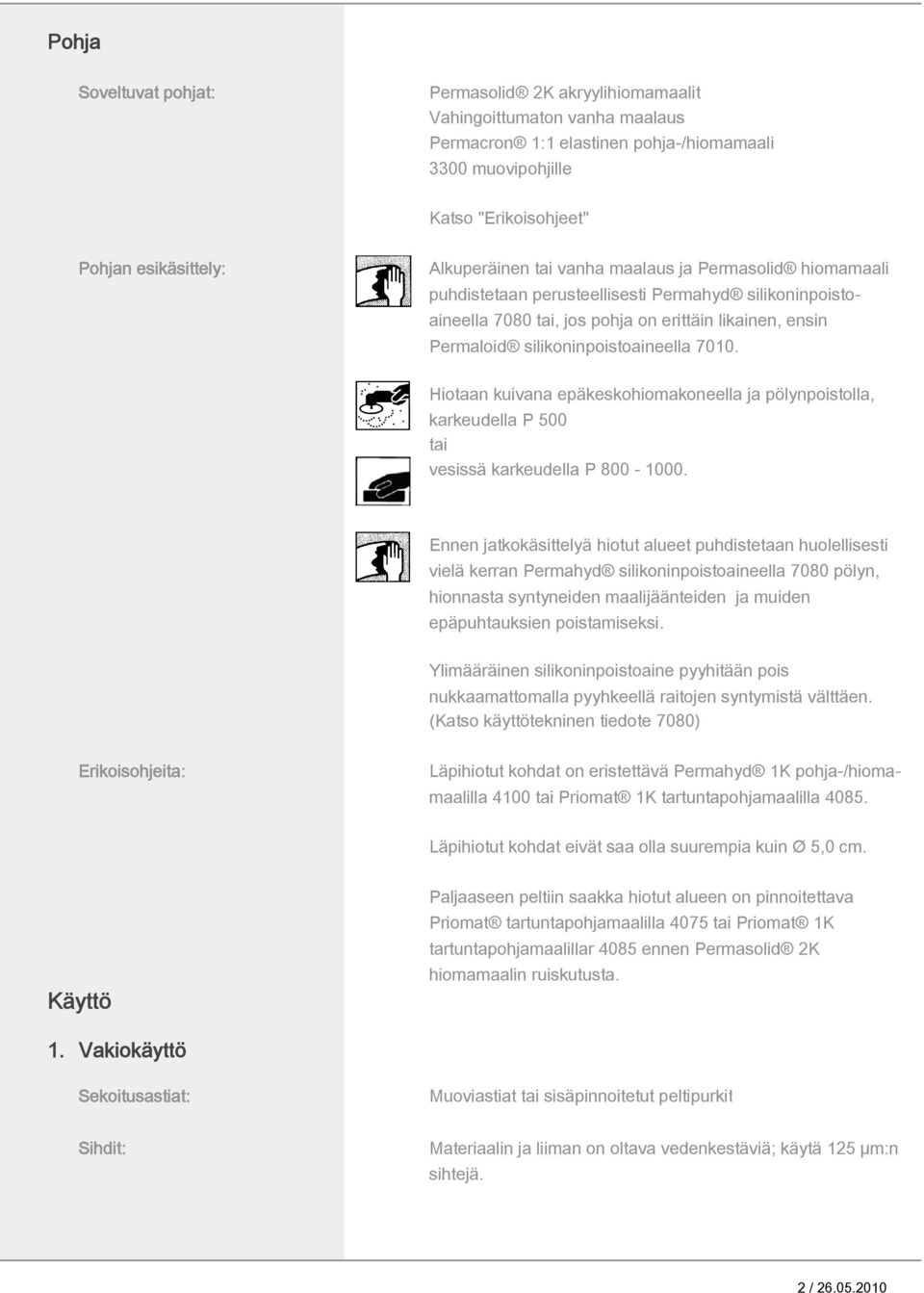silikoninpoistoaineella 7010. Hiotaan kuivana epäkeskohiomakoneella ja pölynpoistolla, karkeudella P 500 tai vesissä karkeudella P 800-1000.