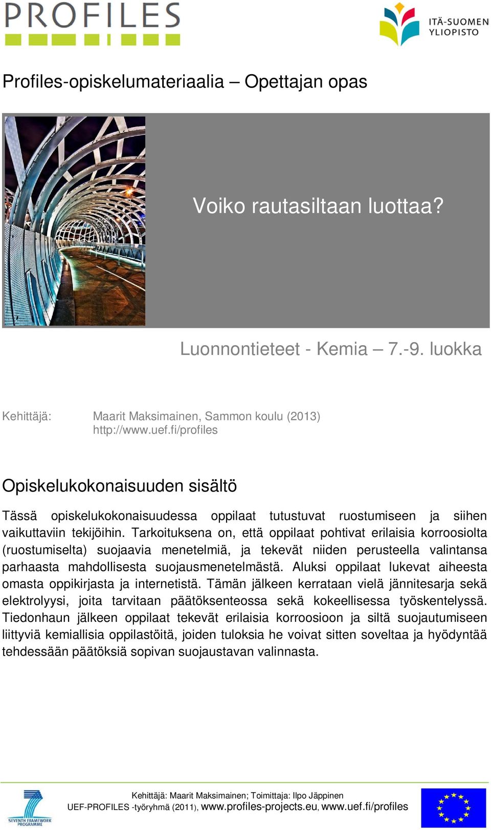 Tarkoituksena on, että oppilaat pohtivat erilaisia korroosiolta (ruostumiselta) suojaavia menetelmiä, ja tekevät niiden perusteella valintansa parhaasta mahdollisesta suojausmenetelmästä.