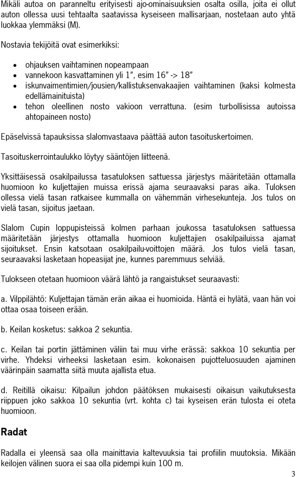 edellämainituista) tehon oleellinen nosto vakioon verrattuna. (esim turbollisissa autoissa ahtopaineen nosto) Epäselvissä tapauksissa slalomvastaava päättää auton tasoituskertoimen.