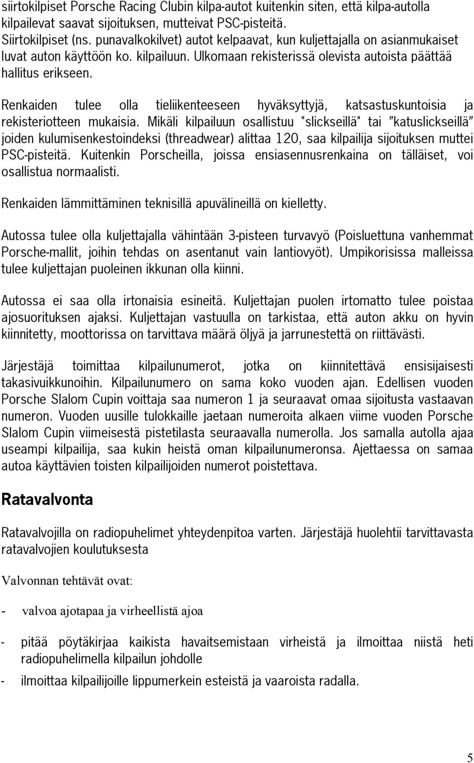 Renkaiden tulee olla tieliikenteeseen hyväksyttyjä, katsastuskuntoisia ja rekisteriotteen mukaisia.