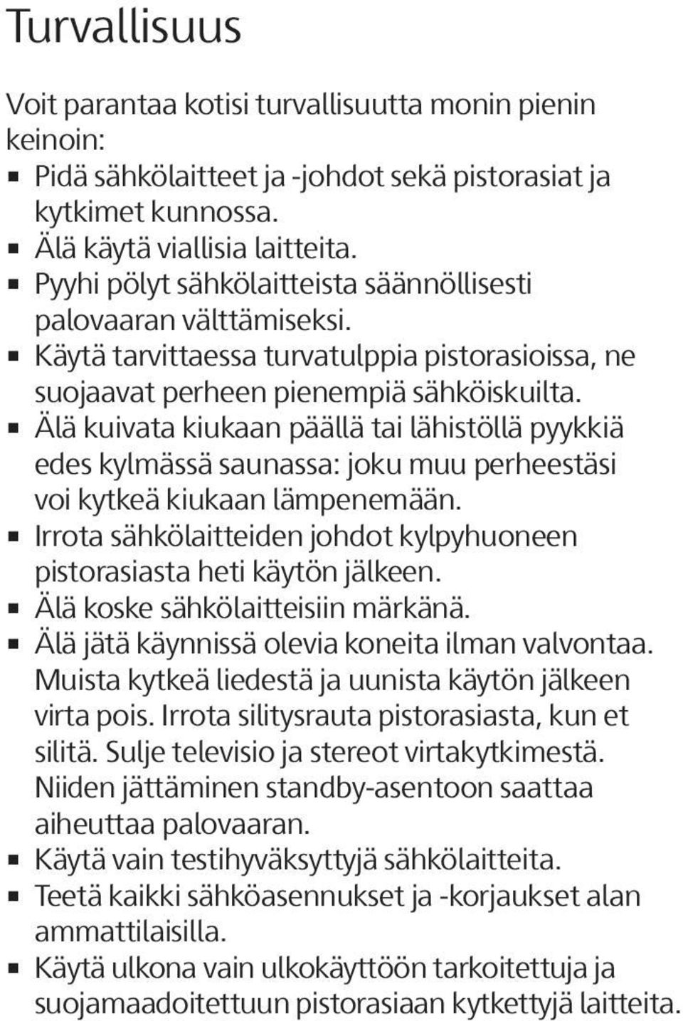 Älä kuivata kiukaan päällä tai lähistöllä pyykkiä edes kylmässä saunassa: joku muu perheestäsi voi kytkeä kiukaan lämpenemään.