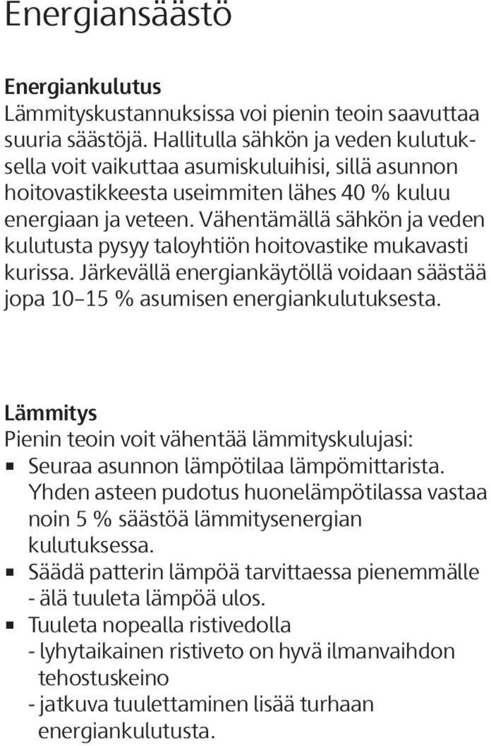 Vähentämällä sähkön ja veden kulutusta pysyy taloyhtiön hoitovastike mukavasti kurissa. Järkevällä energiankäytöllä voidaan säästää jopa 10 15 % asumisen energiankulutuksesta.