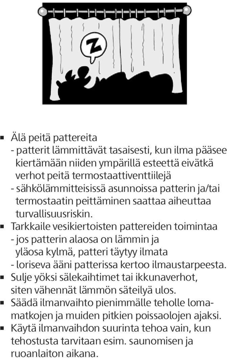 Tarkkaile vesikiertoisten pattereiden toimintaa - jos patterin alaosa on lämmin ja yläosa kylmä, patteri täytyy ilmata - loriseva ääni patterissa kertoo ilmaustarpeesta.