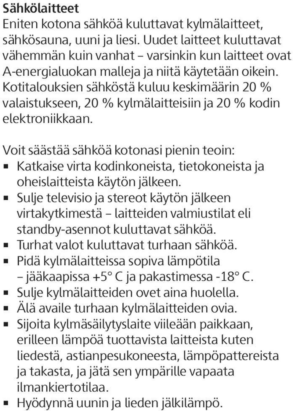 Kotitalouksien sähköstä kuluu keskimäärin 20 % valaistukseen, 20 % kylmälaitteisiin ja 20 % kodin elektroniikkaan.