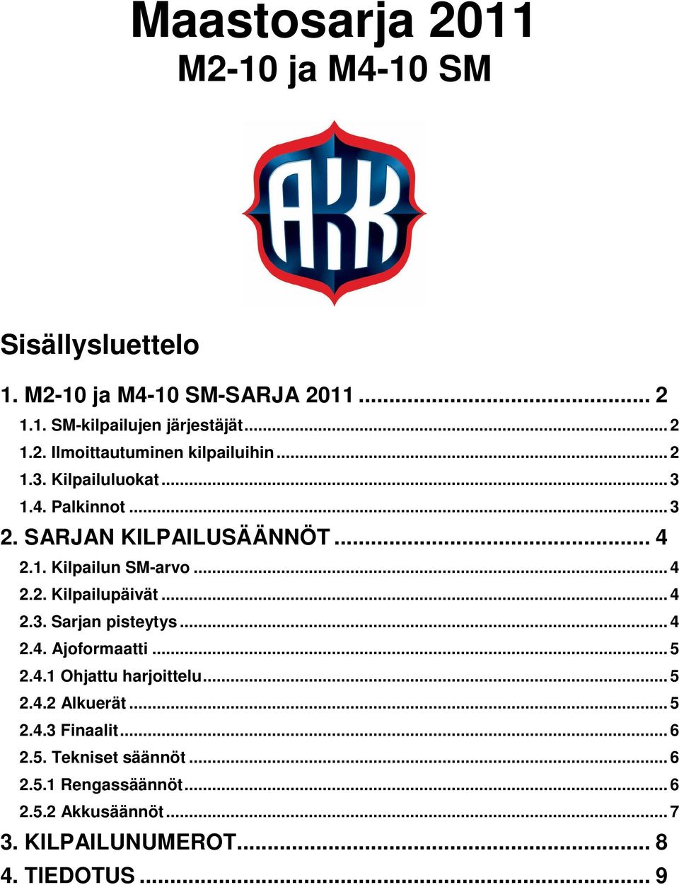 .. 4 2.3. Sarjan pisteytys... 4 2.4. Ajoformaatti... 5 2.4.1 Ohjattu harjoittelu... 5 2.4.2 Alkuerät... 5 2.4.3 Finaalit... 6 2.