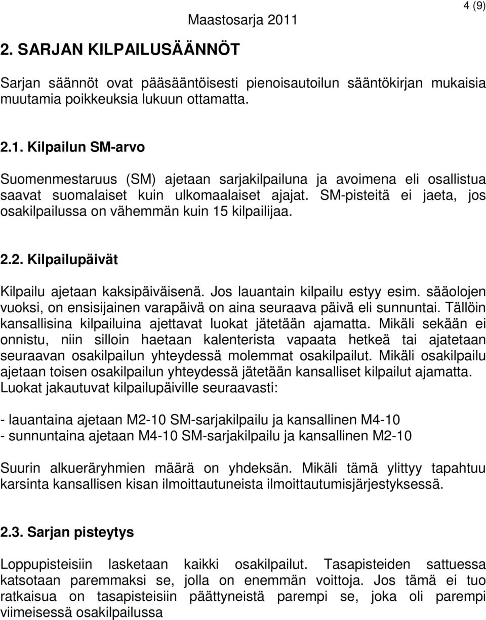 SM-pisteitä ei jaeta, jos osakilpailussa on vähemmän kuin 15 kilpailijaa. 2.2. Kilpailupäivät Kilpailu ajetaan kaksipäiväisenä. Jos lauantain kilpailu estyy esim.