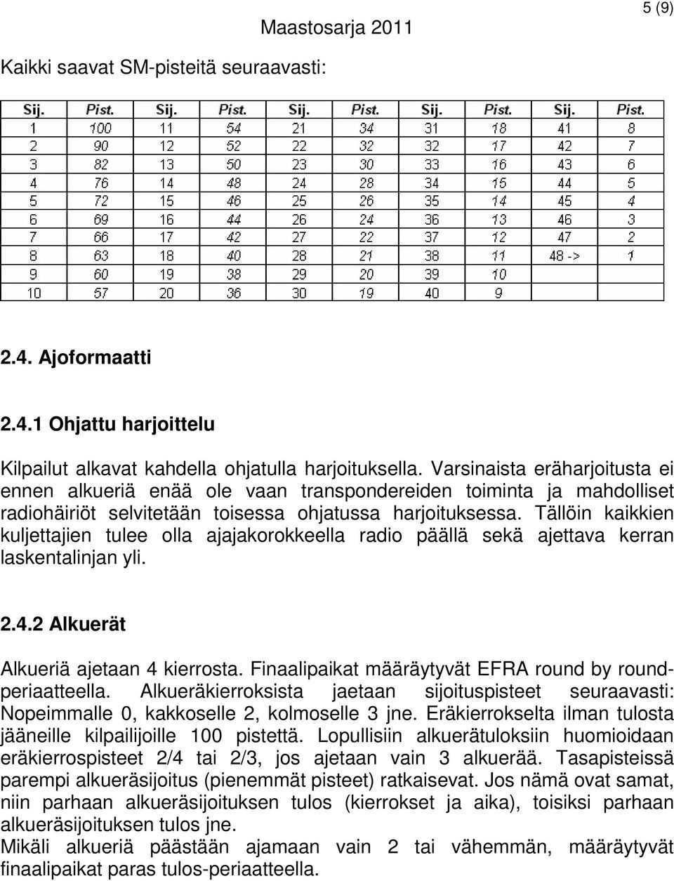 Tällöin kaikkien kuljettajien tulee olla ajajakorokkeella radio päällä sekä ajettava kerran laskentalinjan yli. 2.4.2 Alkuerät Alkueriä ajetaan 4 kierrosta.