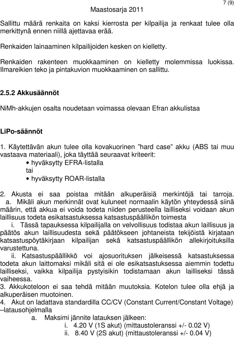 2 Akkusäännöt NiMh-akkujen osalta noudetaan voimassa olevaan Efran akkulistaa LiPo-säännöt 1.