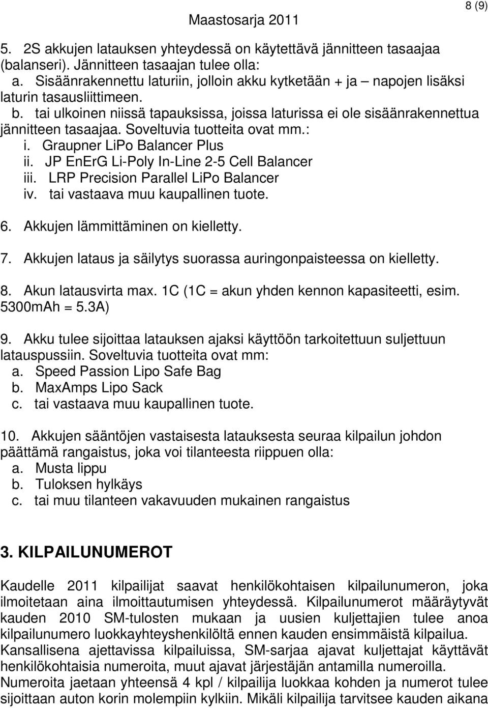 Soveltuvia tuotteita ovat mm.: i. Graupner LiPo Balancer Plus ii. JP EnErG Li-Poly In-Line 2-5 Cell Balancer iii. LRP Precision Parallel LiPo Balancer iv. tai vastaava muu kaupallinen tuote. 6.