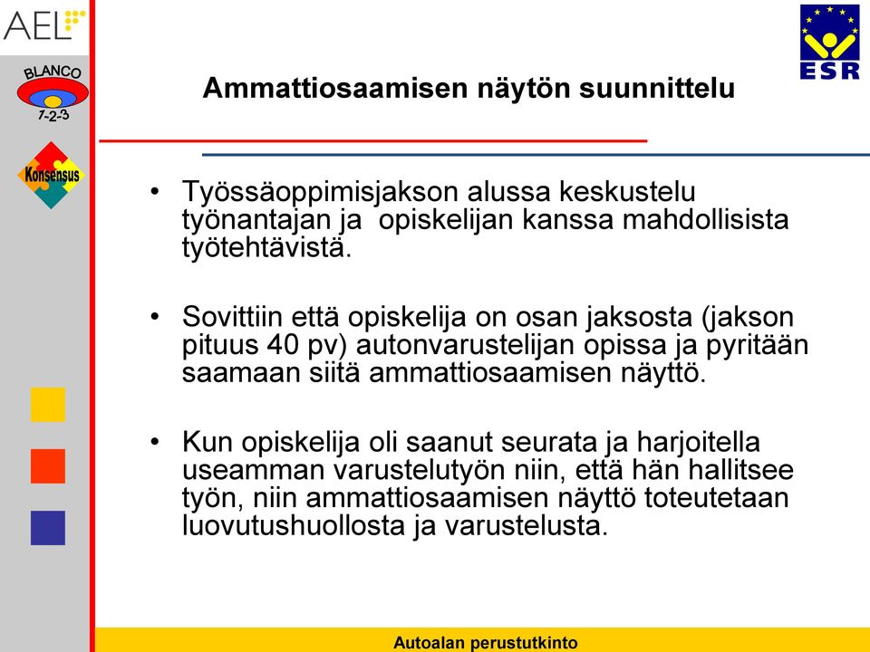 Sovittiin että opiskelija on osan jaksosta (jakson pituus 40 pv) autonvarustelijan opissa ja pyritään saamaan