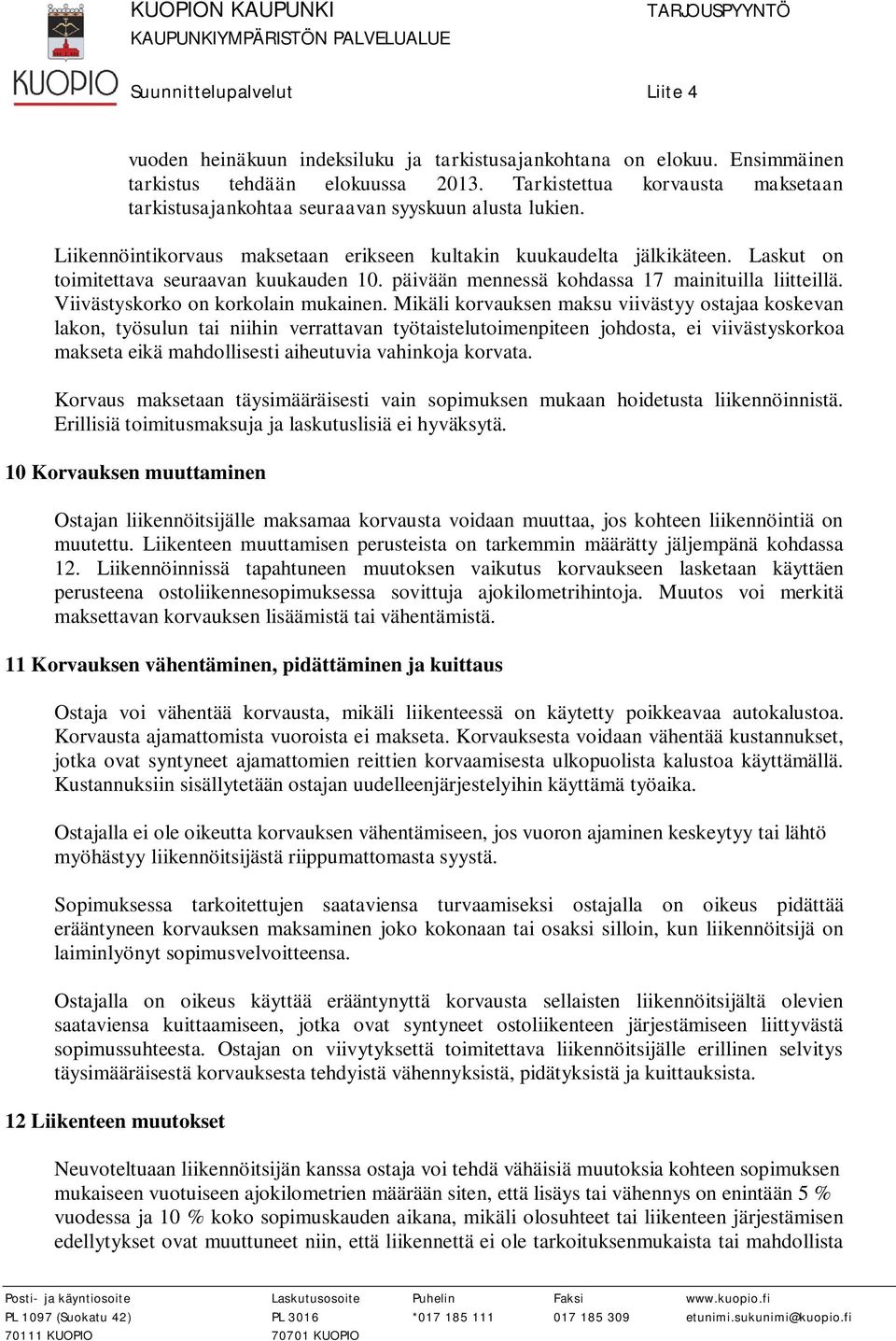 Laskut on toimitettava seuraavan kuukauden 10. päivään mennessä kohdassa 17 mainituilla liitteillä. Viivästyskorko on korkolain mukainen.