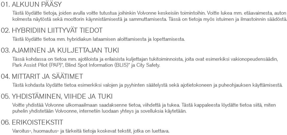 HYBRIDIIN LIITTYVÄT TIEDOT Tästä löydätte tietoa mm. hybridiakun lataamisen aloittamisesta ja lopettamisesta. 03. AJAMINEN JA KULJETTAJAN TUKI Tässä kohdassa on tietoa mm.