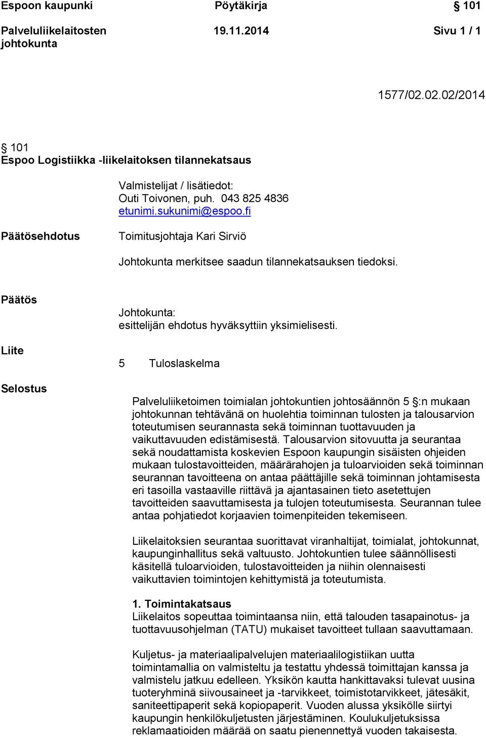 5 Tuloslaskelma Palveluliiketoimen toimialan johtokuntien johtosäännön 5 :n mukaan johtokunnan tehtävänä on huolehtia toiminnan tulosten ja talousarvion toteutumisen seurannasta sekä toiminnan