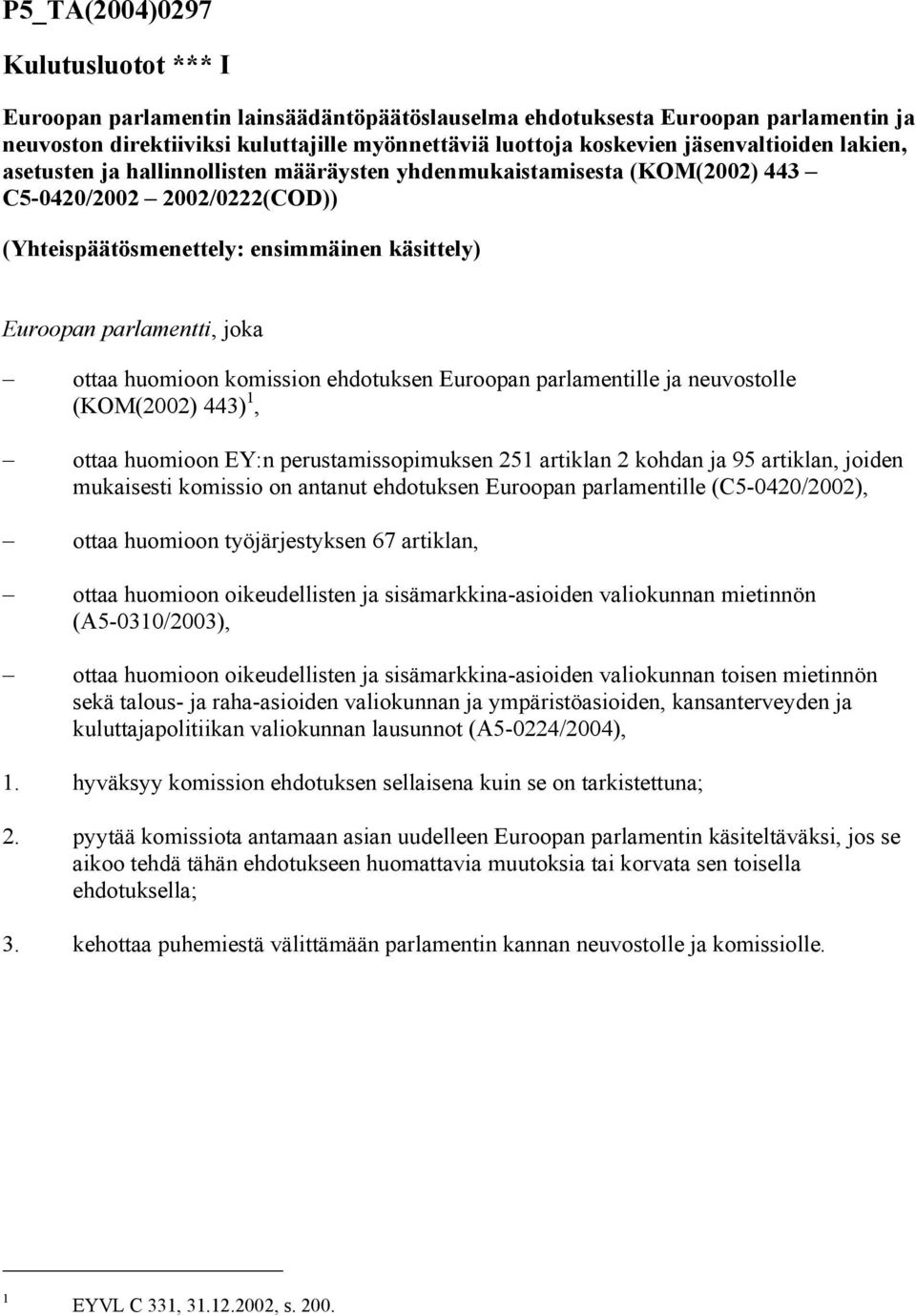 joka ottaa huomioon komission ehdotuksen Euroopan parlamentille ja neuvostolle (KOM(2002) 443), ottaa huomioon EY:n perustamissopimuksen 25 artiklan 2 kohdan ja 95 artiklan, joiden mukaisesti