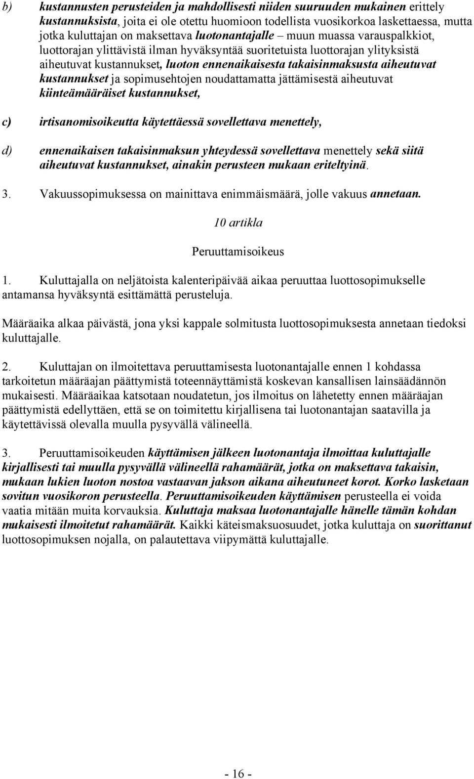 kustannukset ja sopimusehtojen noudattamatta jättämisestä aiheutuvat kiinteämääräiset kustannukset, c) irtisanomisoikeutta käytettäessä sovellettava menettely, d) ennenaikaisen takaisinmaksun