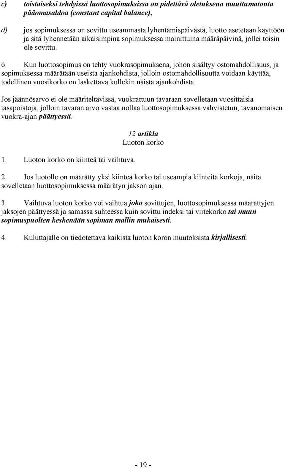 Kun luottosopimus on tehty vuokrasopimuksena, johon sisältyy ostomahdollisuus, ja sopimuksessa määrätään useista ajankohdista, jolloin ostomahdollisuutta voidaan käyttää, todellinen vuosikorko on