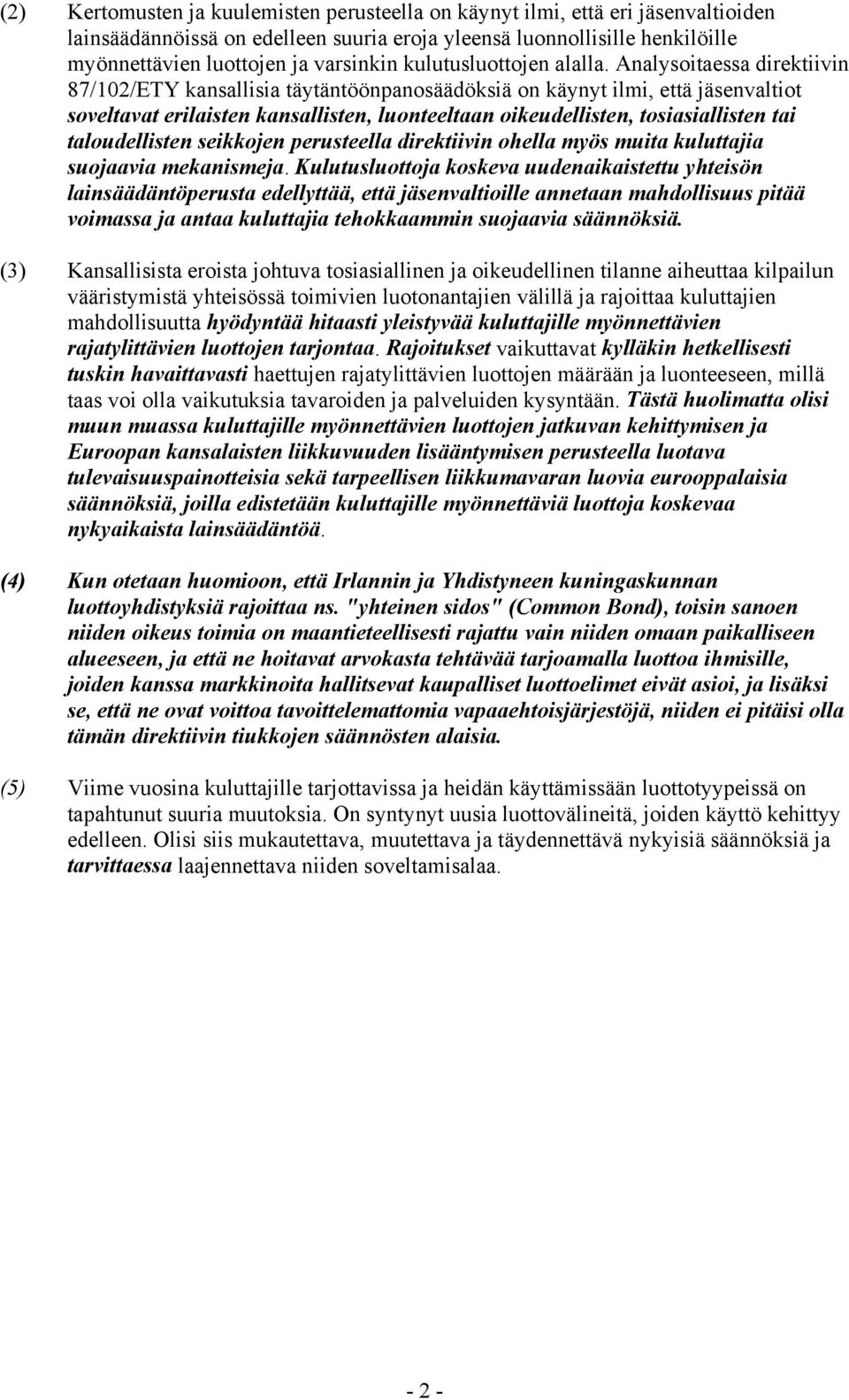 Analysoitaessa direktiivin 87/02/ETY kansallisia täytäntöönpanosäädöksiä on käynyt ilmi, että jäsenvaltiot soveltavat erilaisten kansallisten, luonteeltaan oikeudellisten, tosiasiallisten tai