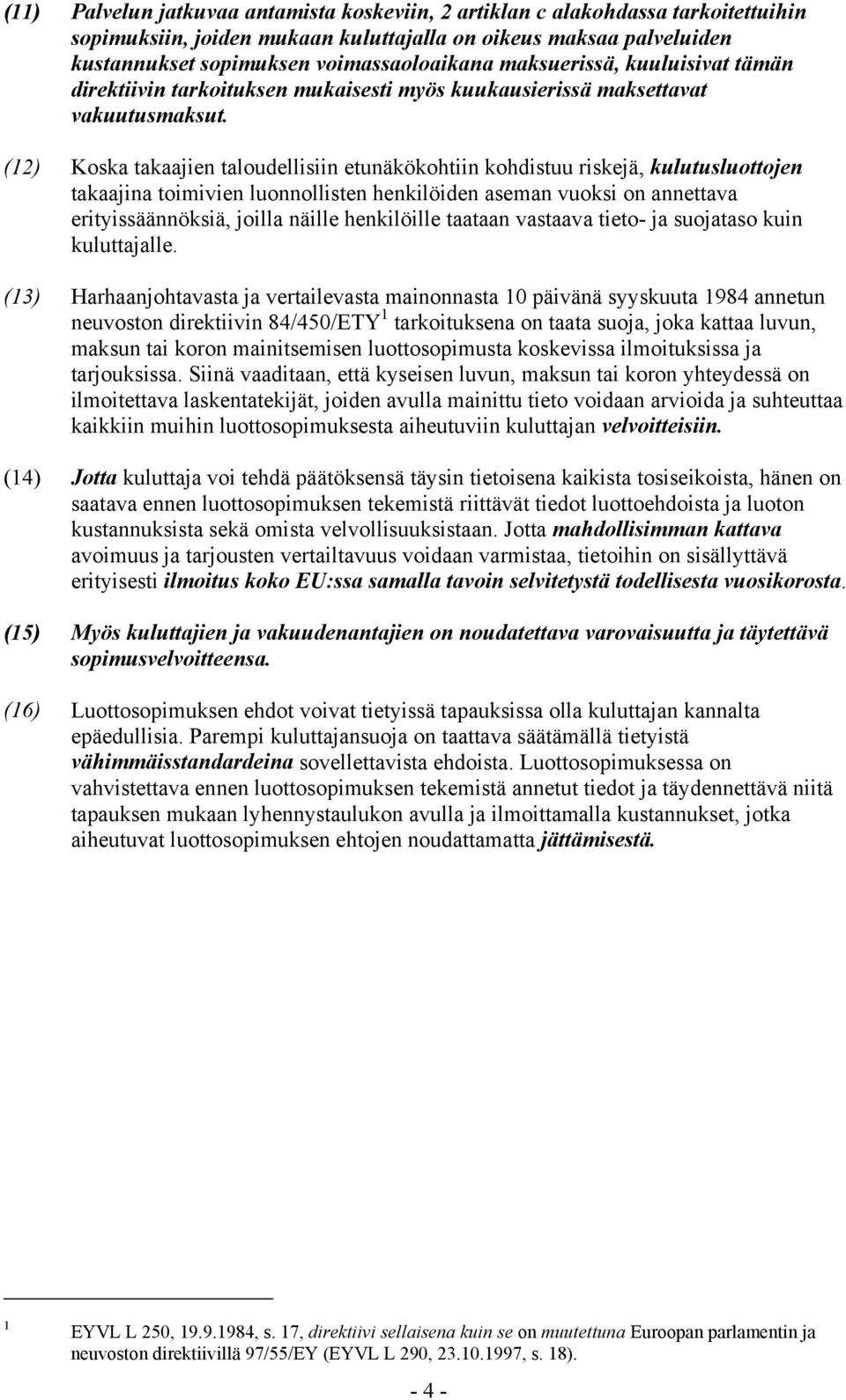 (2) Koska takaajien taloudellisiin etunäkökohtiin kohdistuu riskejä, kulutusluottojen takaajina toimivien luonnollisten henkilöiden aseman vuoksi on annettava erityissäännöksiä, joilla näille