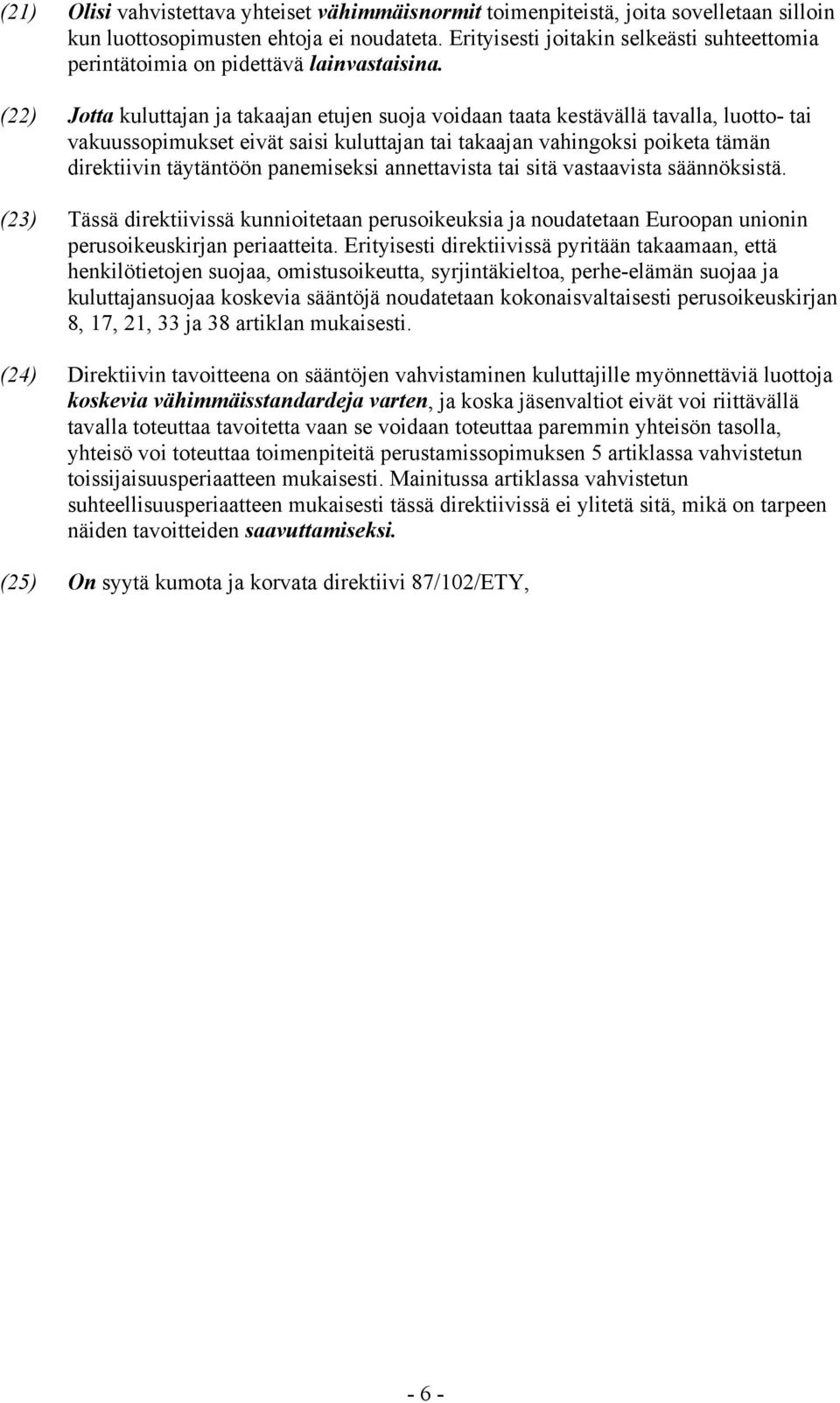 (22) Jotta kuluttajan ja takaajan etujen suoja voidaan taata kestävällä tavalla, luotto- tai vakuussopimukset eivät saisi kuluttajan tai takaajan vahingoksi poiketa tämän direktiivin täytäntöön