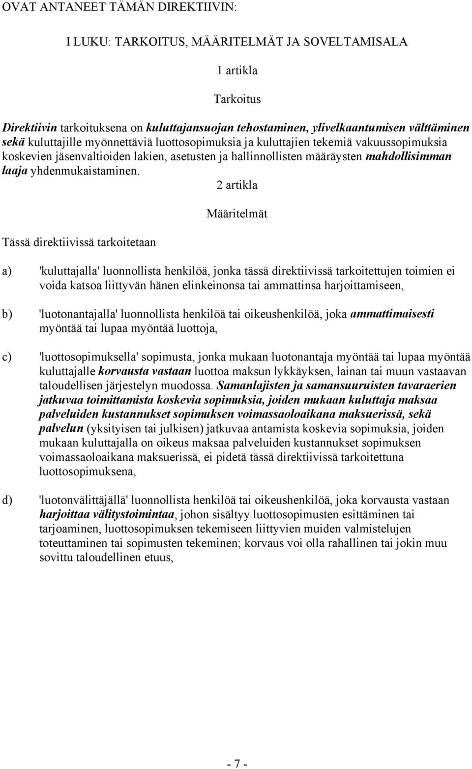 2 artikla Tässä direktiivissä tarkoitetaan Määritelmät a) 'kuluttajalla' luonnollista henkilöä, jonka tässä direktiivissä tarkoitettujen toimien ei voida katsoa liittyvän hänen elinkeinonsa tai