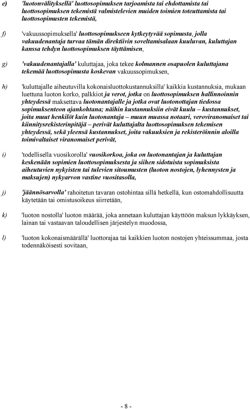 'vakuudenantajalla' kuluttajaa, joka tekee kolmannen osapuolen kuluttajana tekemää luottosopimusta koskevan vakuussopimuksen, h) 'kuluttajalle aiheutuvilla kokonaisluottokustannuksilla' kaikkia