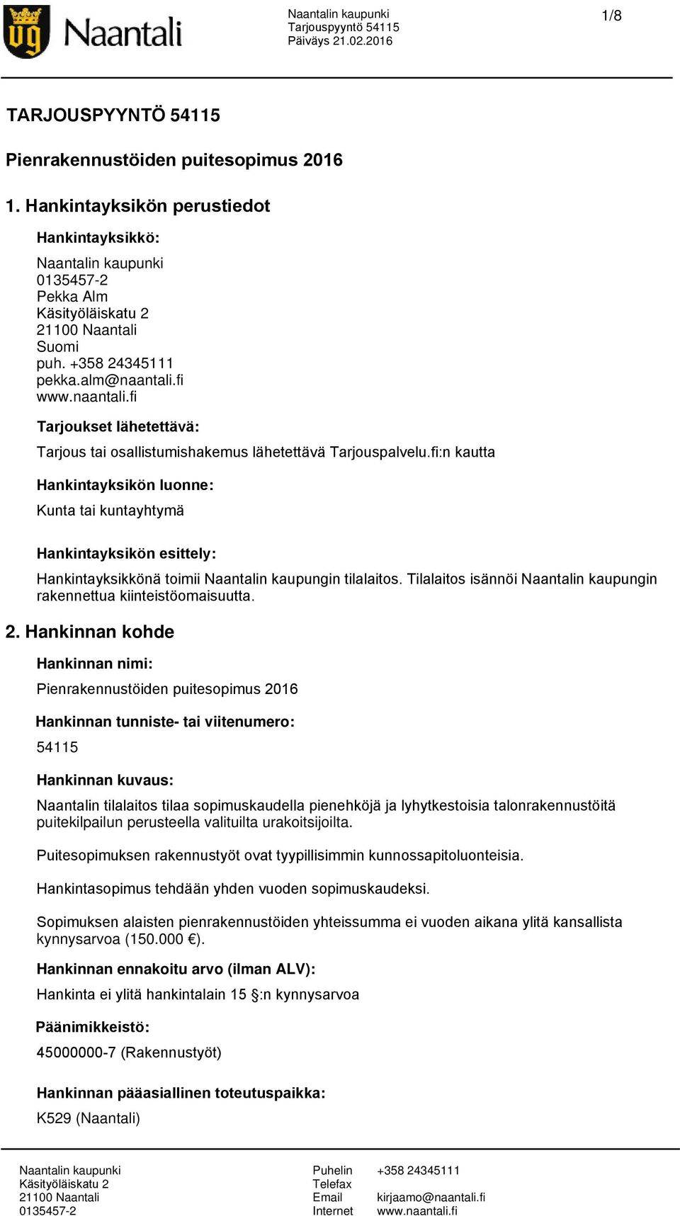 fi:n kautta Hankintayksikön luonne: Kunta tai kuntayhtymä Hankintayksikön esittely: Hankintayksikkönä toimii Naantalin kaupungin tilalaitos.