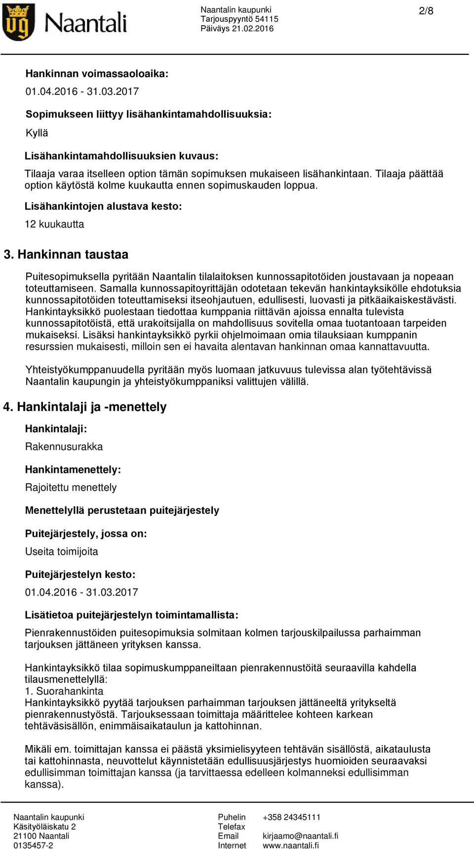 Tilaaja päättää option käytöstä kolme kuukautta ennen sopimuskauden loppua. Lisähankintojen alustava kesto: 12 kuukautta 3.