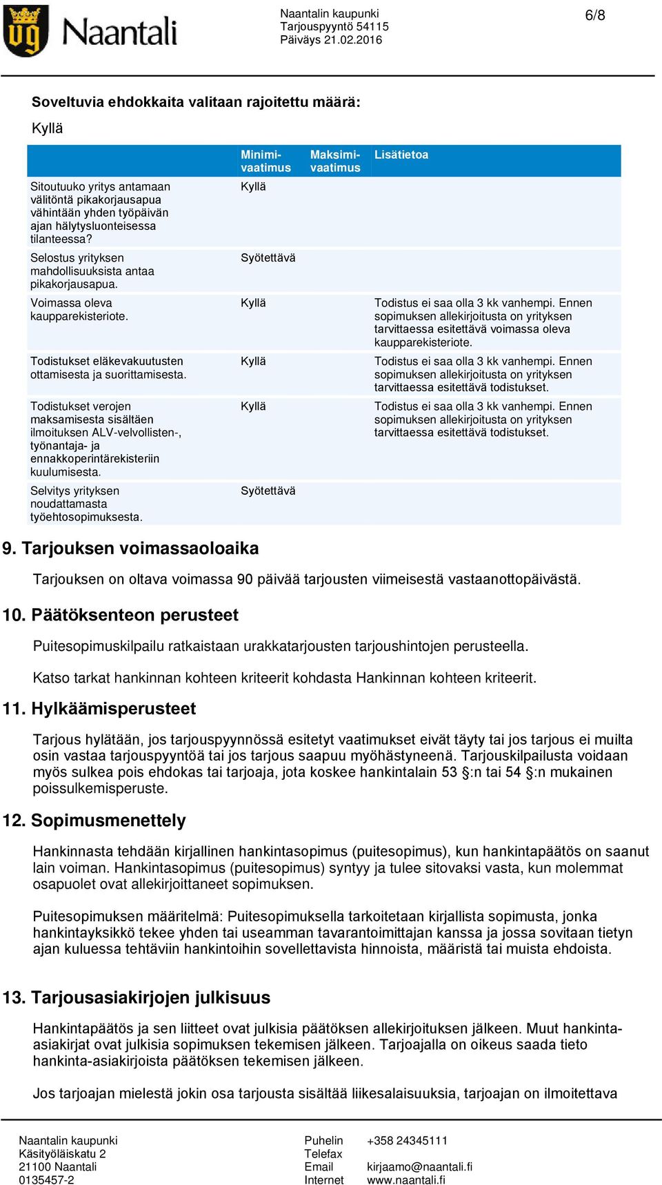 Todistukset verojen maksamisesta sisältäen ilmoituksen ALV-velvollisten-, työnantaja- ja ennakkoperintärekisteriin kuulumisesta. Selvitys yrityksen noudattamasta työehtosopimuksesta.