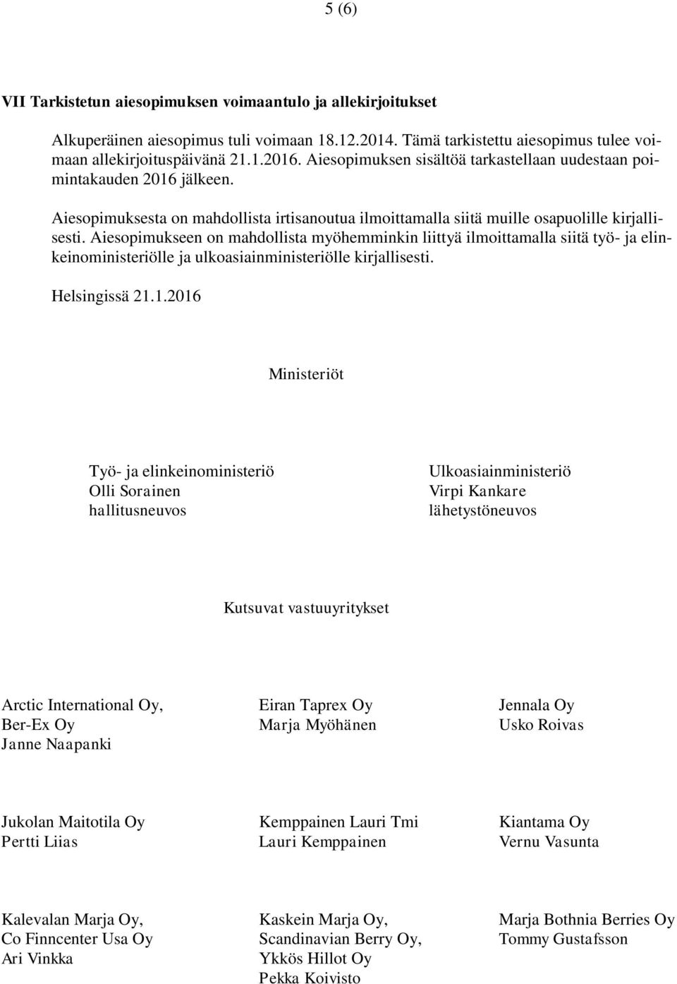 Aiesopimukseen on mahdollista myöhemminkin liittyä ilmoittamalla siitä työ- ja elinkeinoministeriölle ja ulkoasiainministeriölle kirjallisesti. Helsingissä 21.