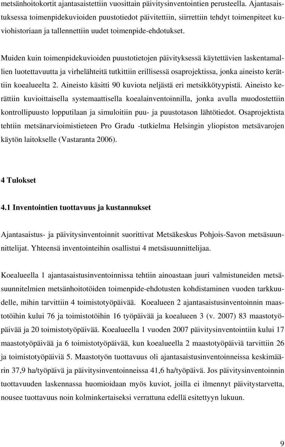 Muiden kuin toimenpidekuvioiden puustotietojen päivityksessä käytettävien laskentamallien luotettavuutta ja virhelähteitä tutkittiin erillisessä osaprojektissa, jonka aineisto kerättiin koealueelta 2.