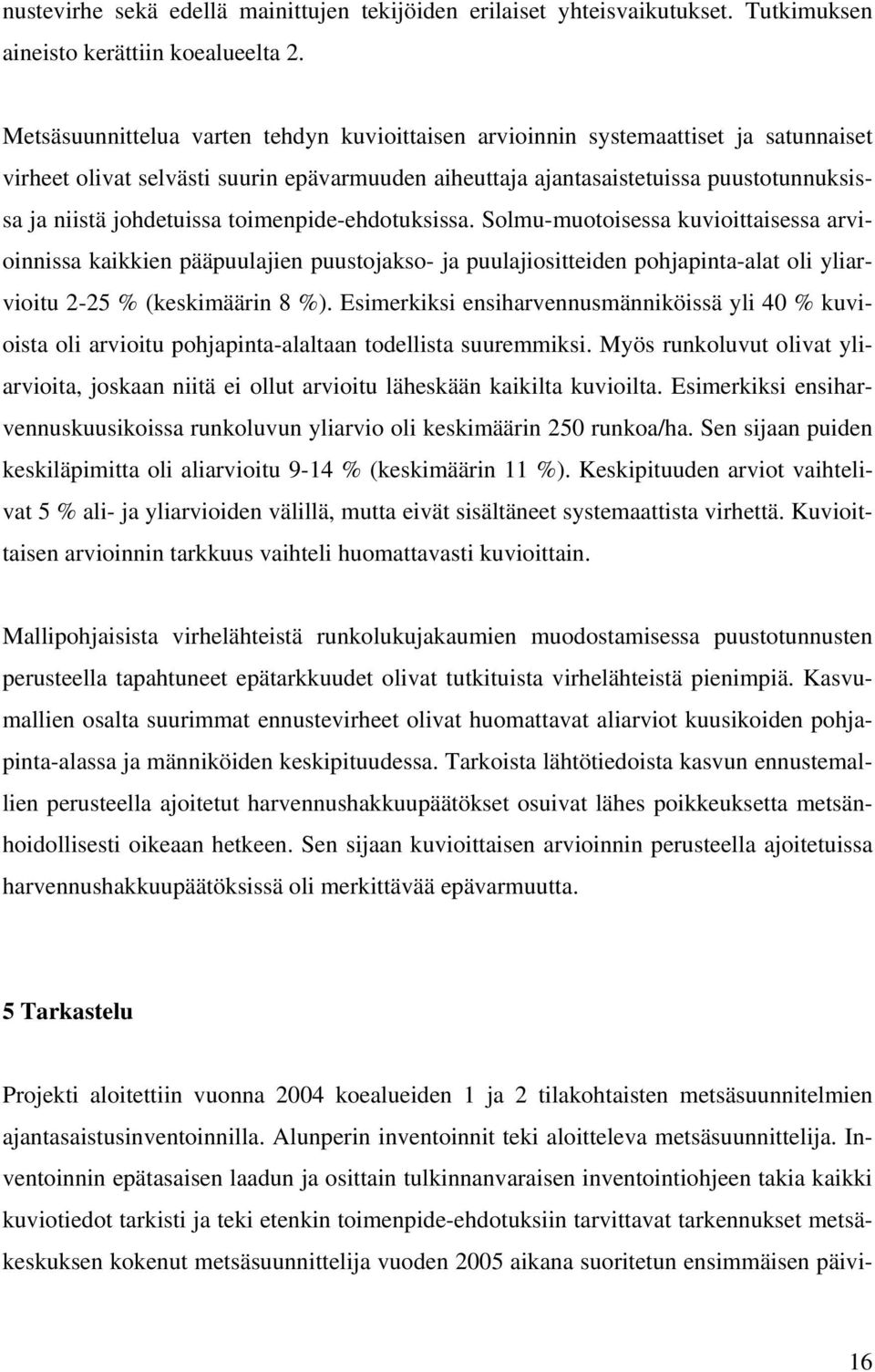 johdetuissa toimenpide-ehdotuksissa. Solmu-muotoisessa kuvioittaisessa arvioinnissa kaikkien pääpuulajien puustojakso- ja puulajiositteiden pohjapinta-alat oli yliarvioitu 2-25 % (keskimäärin 8 %).