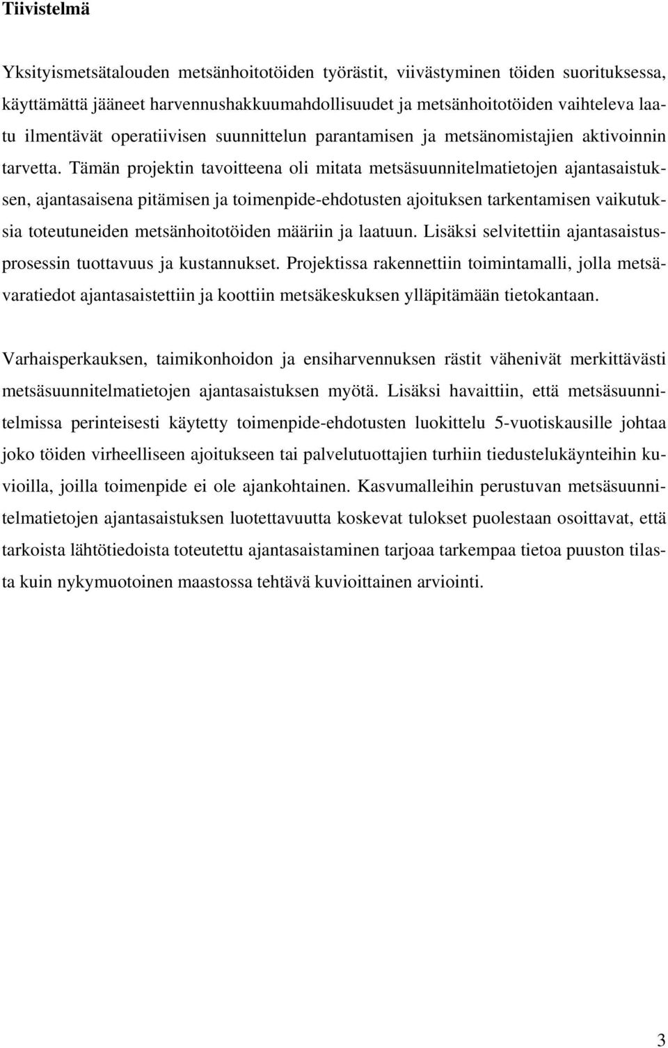 Tämän projektin tavoitteena oli mitata metsäsuunnitelmatietojen ajantasaistuksen, ajantasaisena pitämisen ja toimenpide-ehdotusten ajoituksen tarkentamisen vaikutuksia toteutuneiden metsänhoitotöiden