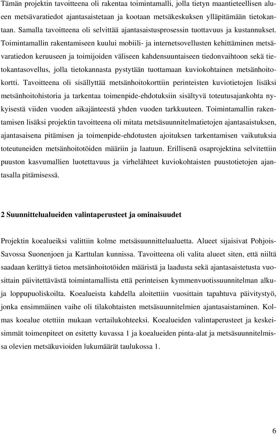 Toimintamallin rakentamiseen kuului mobiili- ja internetsovellusten kehittäminen metsävaratiedon keruuseen ja toimijoiden väliseen kahdensuuntaiseen tiedonvaihtoon sekä tietokantasovellus, jolla