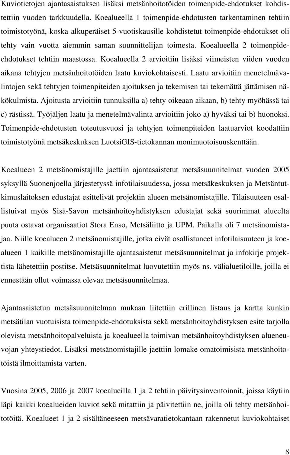toimesta. Koealueella 2 toimenpideehdotukset tehtiin maastossa. Koealueella 2 arvioitiin lisäksi viimeisten viiden vuoden aikana tehtyjen metsänhoitotöiden laatu kuviokohtaisesti.