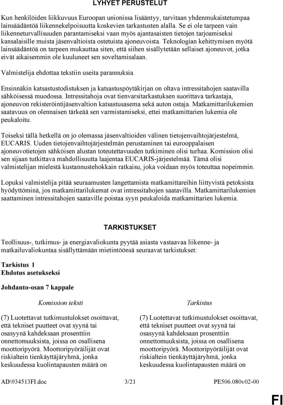 Teknologian kehittymisen myötä lainsäädäntöä on tarpeen mukauttaa siten, että siihen sisällytetään sellaiset ajoneuvot, jotka eivät aikaisemmin ole kuuluneet sen soveltamisalaan.