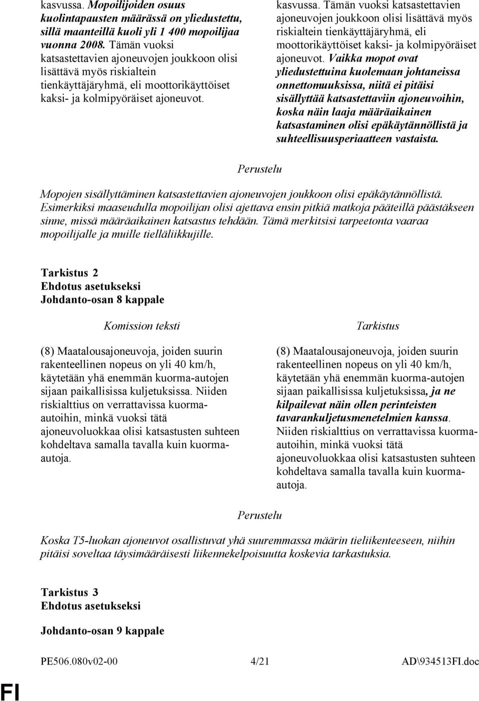 Tämän vuoksi katsastettavien ajoneuvojen joukkoon olisi lisättävä myös riskialtein tienkäyttäjäryhmä, eli moottorikäyttöiset kaksi- ja kolmipyöräiset ajoneuvot.