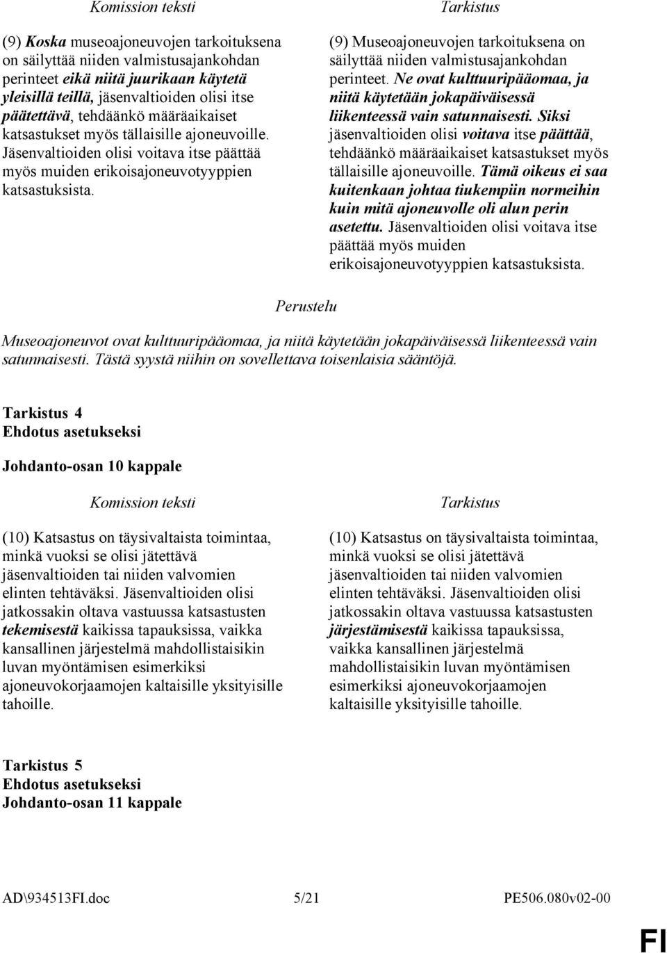 (9) Museoajoneuvojen tarkoituksena on säilyttää niiden valmistusajankohdan perinteet. Ne ovat kulttuuripääomaa, ja niitä käytetään jokapäiväisessä liikenteessä vain satunnaisesti.