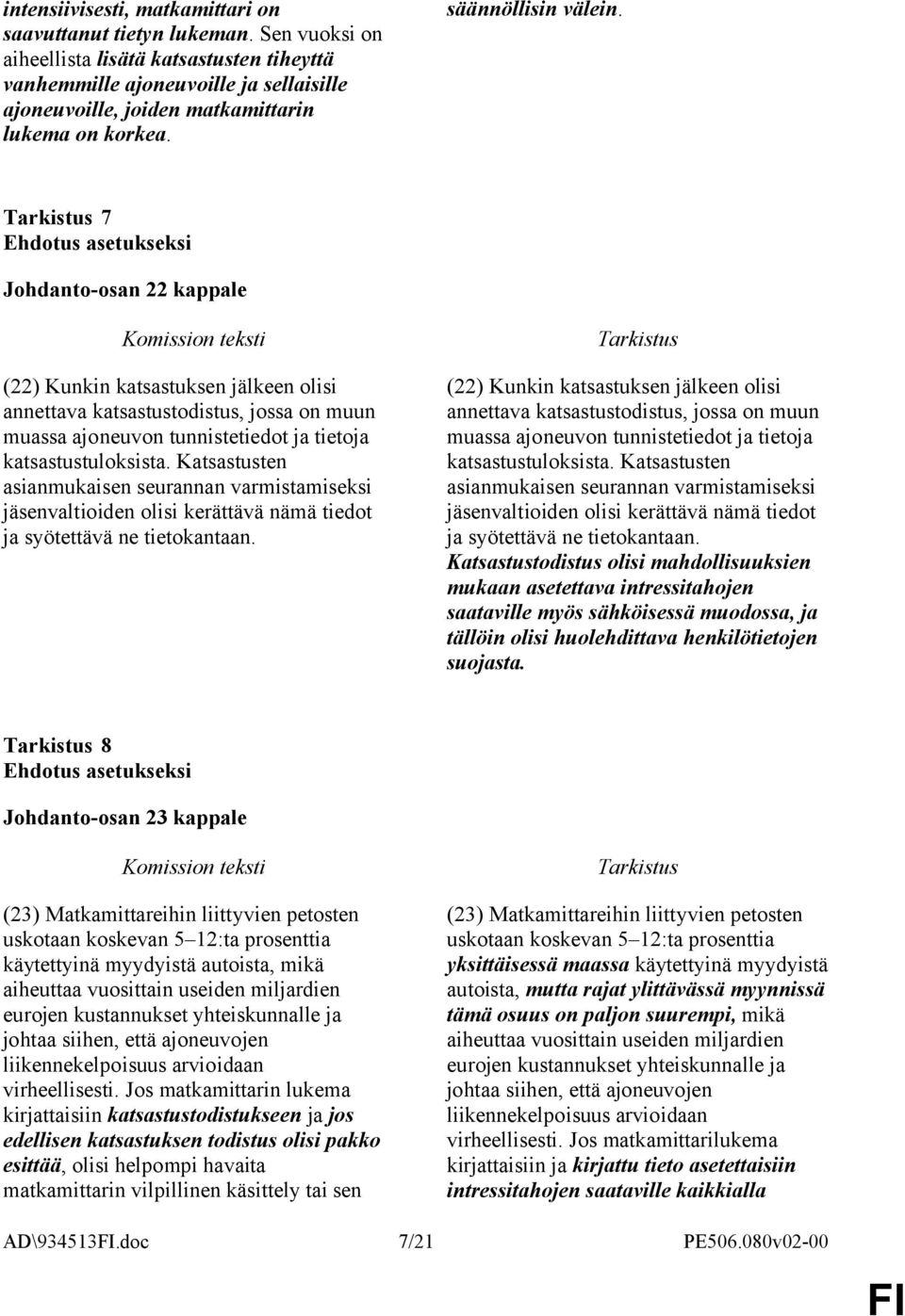 7 Johdanto-osan 22 kappale (22) Kunkin katsastuksen jälkeen olisi annettava katsastustodistus, jossa on muun muassa ajoneuvon tunnistetiedot ja tietoja katsastustuloksista.