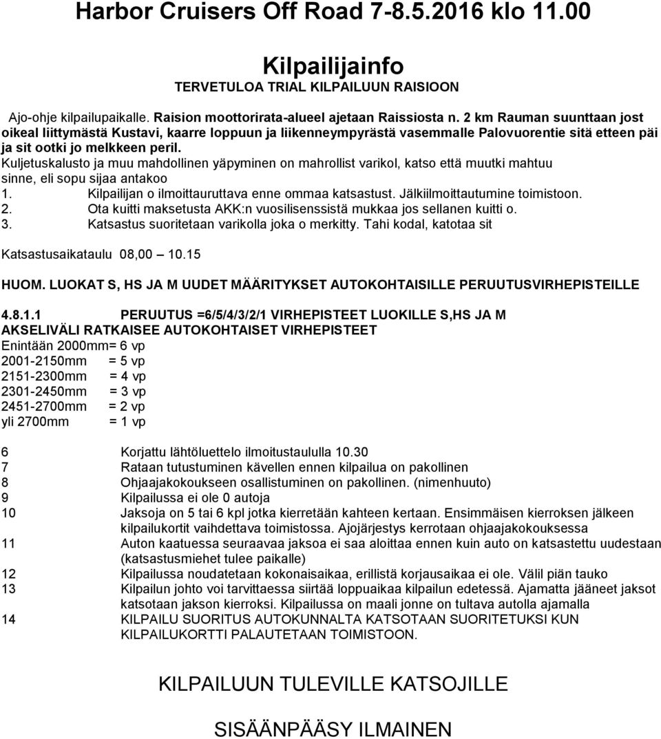 Kuljetuskalusto ja muu mahdollinen yäpyminen on mahrollist varikol, katso että muutki mahtuu sinne, eli sopu sijaa antakoo 1. Kilpailijan o ilmoittauruttava enne ommaa katsastust.