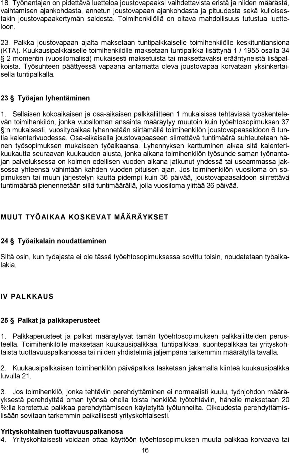 Kuukausipalkkaiselle toimihenkilölle maksetaan tuntipalkka lisättynä 1 / 1955 osalla 34 2 momentin (vuosilomalisä) mukaisesti maksetuista tai maksettavaksi erääntyneistä lisäpalkoista.