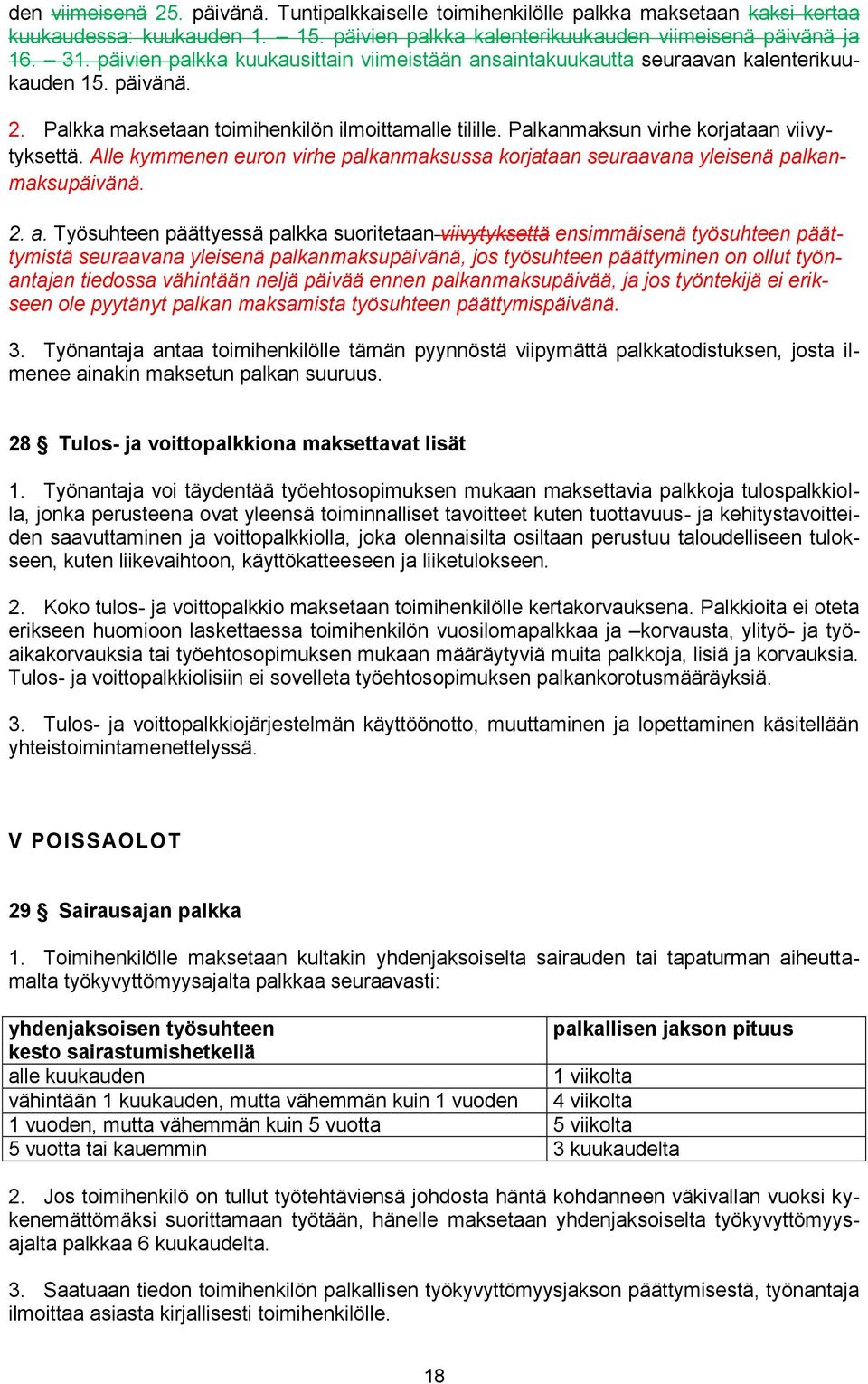 Palkanmaksun virhe korjataan viivytyksettä. Alle kymmenen euron virhe palkanmaksussa korjataan seuraavana yleisenä palkanmaksupäivänä. 2. a.