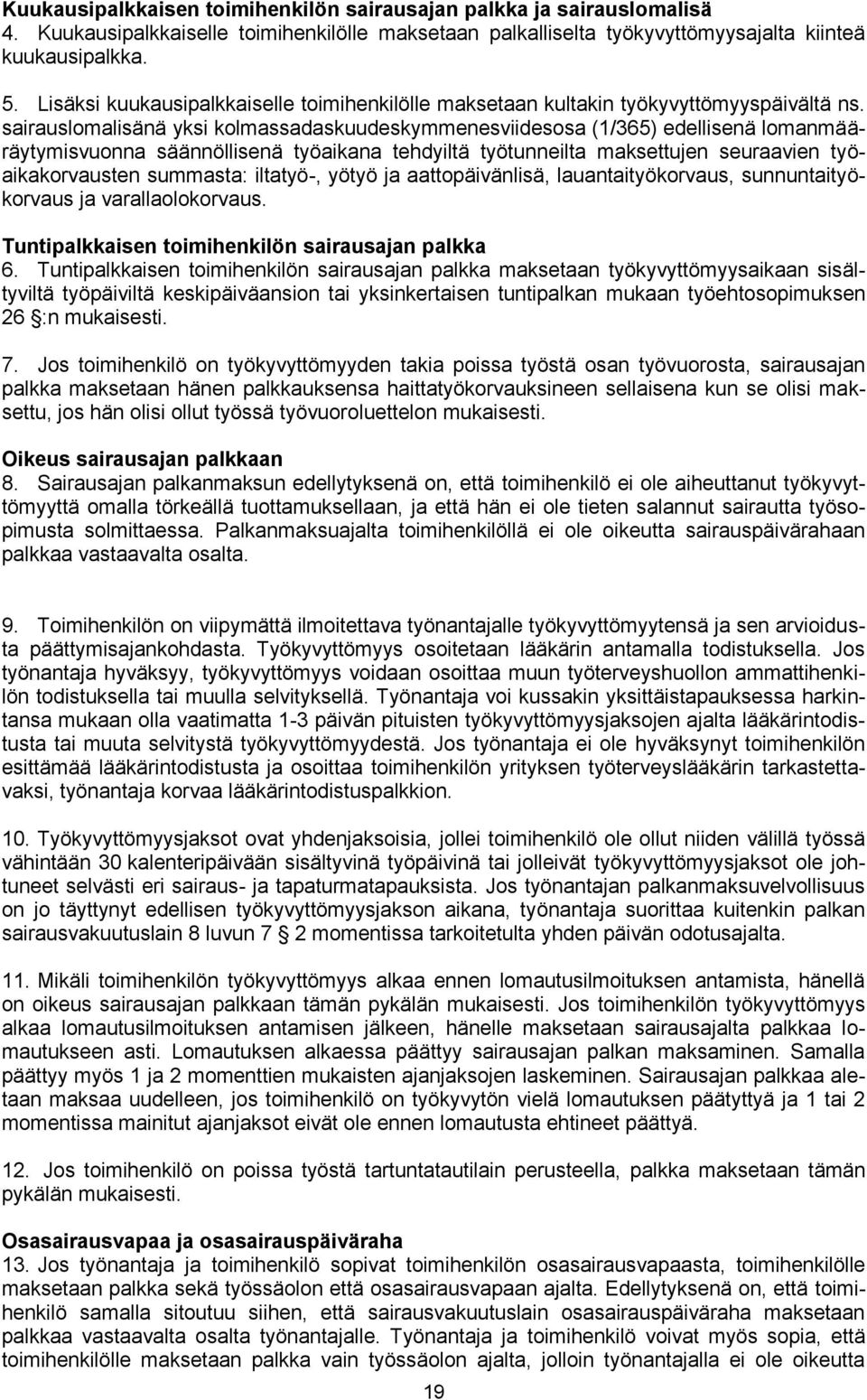 sairauslomalisänä yksi kolmassadaskuudeskymmenesviidesosa (1/365) edellisenä lomanmääräytymisvuonna säännöllisenä työaikana tehdyiltä työtunneilta maksettujen seuraavien työaikakorvausten summasta: