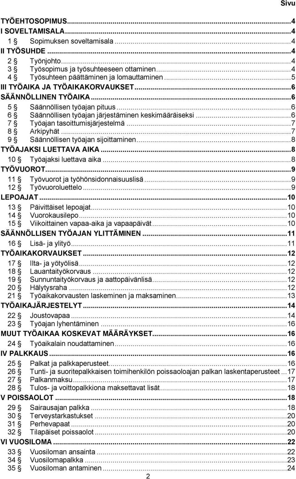 .. 7 8 Arkipyhät... 7 9 Säännöllisen työajan sijoittaminen... 8 TYÖAJAKSI LUETTAVA AIKA... 8 10 Työajaksi luettava aika... 8 TYÖVUOROT... 9 11 Työvuorot ja työhönsidonnaisuuslisä.